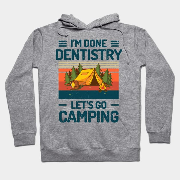 Im Done Dentistry Lets Go Camping Hoodie by Salt88